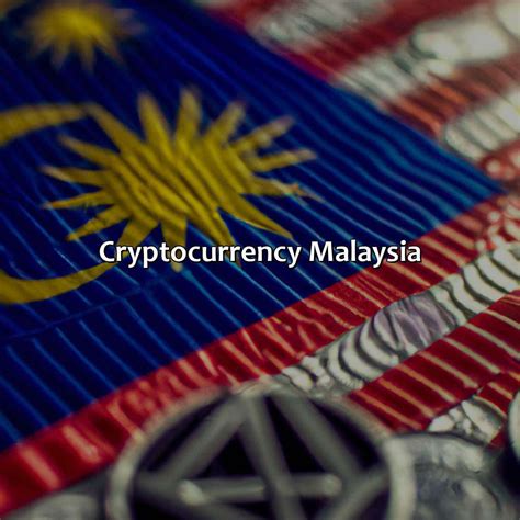 Malaysia and Cryptocurrency .